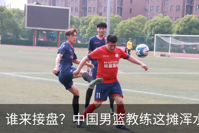 谁来接盘？中国男篮教练这摊浑水太深！