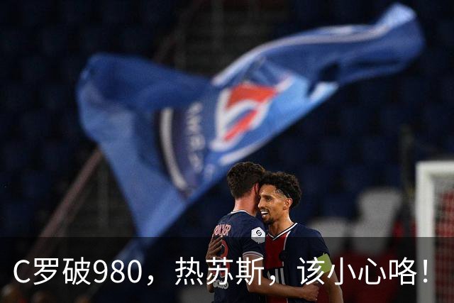 C罗破980，热苏斯，该小心咯！